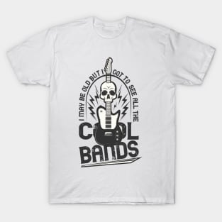 I May Be Old But I Got To See All The Cool Bands T-Shirt